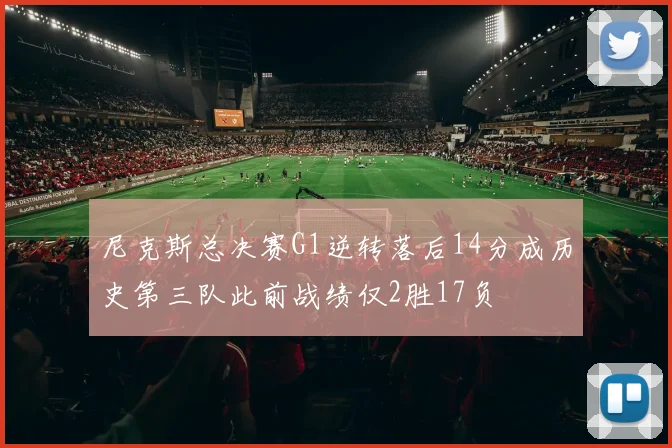 尼克斯总决赛G1逆转落后14分成历史第三队此前战绩仅2胜17负